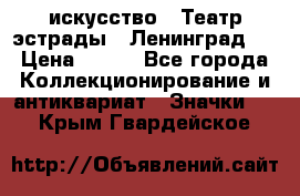 1.1) искусство : Театр эстрады ( Ленинград ) › Цена ­ 349 - Все города Коллекционирование и антиквариат » Значки   . Крым,Гвардейское